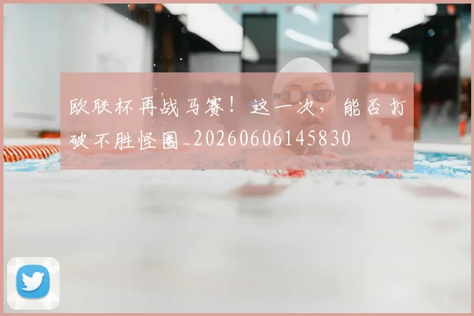 欧联杯再战马赛！这一次，能否打破不胜怪圈_20260606145830