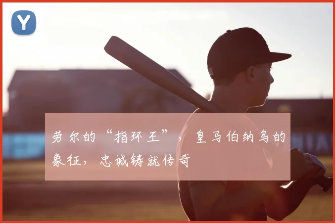劳尔的“指环王”,皇马伯纳乌的象征,忠诚铸就传奇