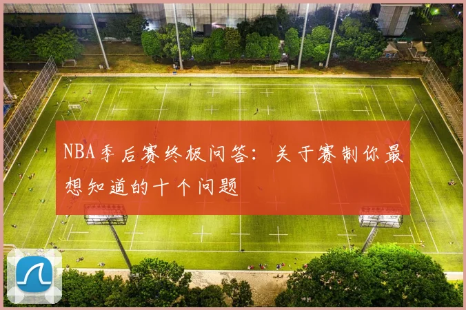 NBA季后赛终极问答:关于赛制你最想知道的十个问题
