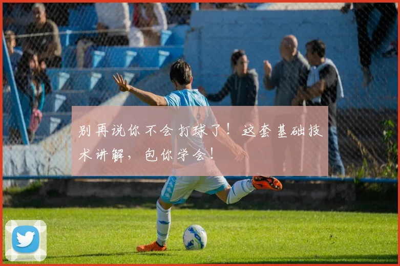别再说你不会打球了！这套基础技术讲解，包你学会！